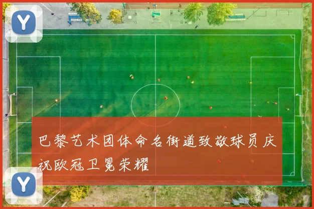 巴黎艺术团体命名街道致敬球员庆祝欧冠卫冕荣耀
